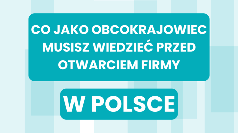 Co jako obcokrajowiec musisz wiedzieć przed otwarciem firmy w Polsce