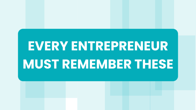 EVERY ENTREPRENEUR MUST REMEMBER THESE